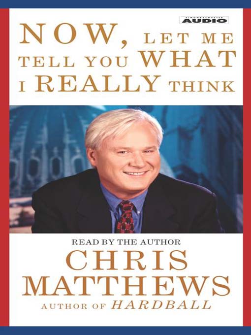 Title details for Now, Let Me Tell You What I Really Think by Chris Matthews - Available